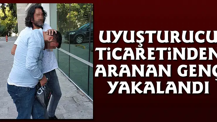 Uyuşturucu ticaretinden aranan genç yakalandı