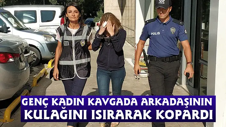 Genç kadın kavgada arkadaşının kulağını ısırarak kopardı