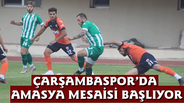 ÇARŞAMBASPOR'DA AMASYA MESAİSİ BAŞLIYOR