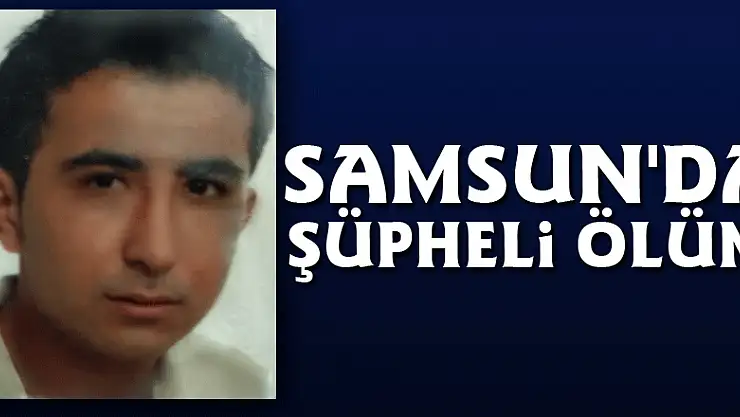 Samsun'da şüpheli ölüm