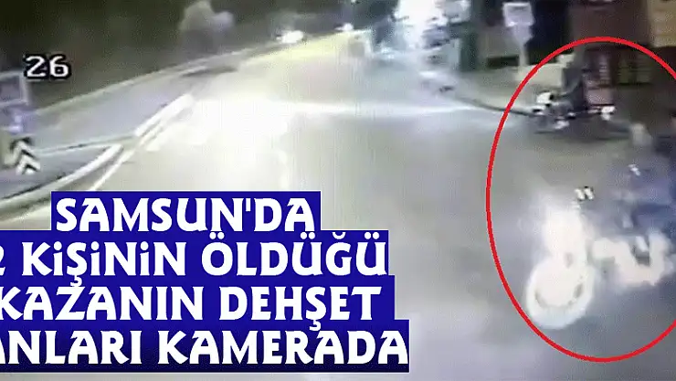 Samsun'da 2 kişinin öldüğü kazanın dehşet anları kamerada
