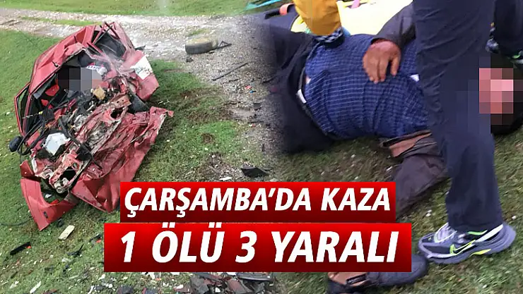 ÇARŞAMBA'DA KAZA 1 ÖLÜ 3 YARALI