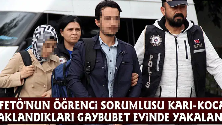 FETÖ'nun öğrenci sorumlusu karı-koca saklandıkları gaybubet evinde yakalandı