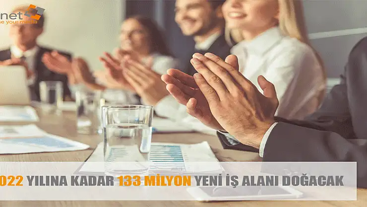 133 MİLYON YENİ İŞ ALANI DOĞACAK