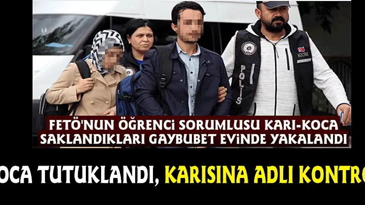 FETÖ'nun öğrenci sorumluları koca tutuklandı, karısına adli kontrol
