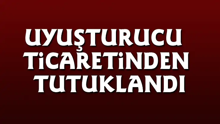 Uyuşturucu ticaretinden tutuklandı