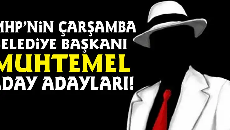 MHP'nin Çarşamba belediye başkanı Muhtemel aday adayları!