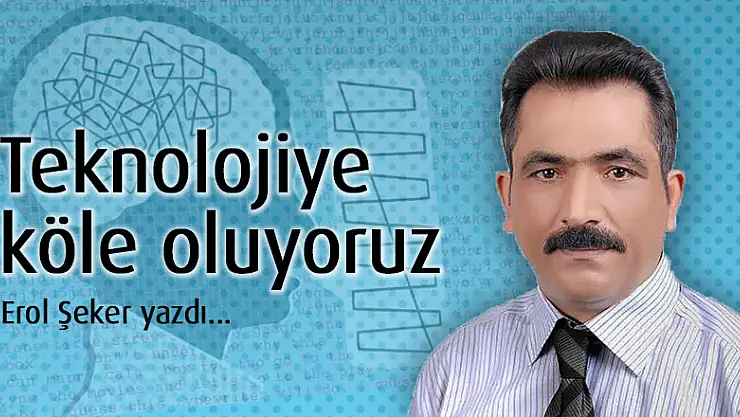 Teknolojiye köle oluyoruz