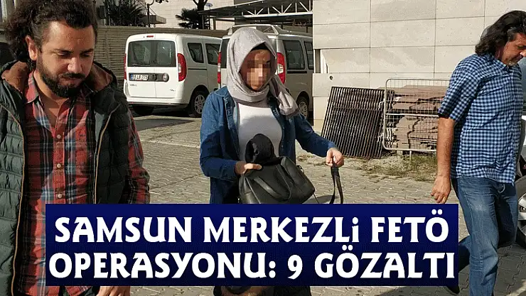 Samsun merkezli FETÖ operasyonu: 9 gözaltı