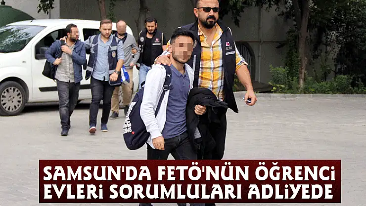 Samsun'da FETÖ'nün öğrenci evleri sorumluları adliyede
