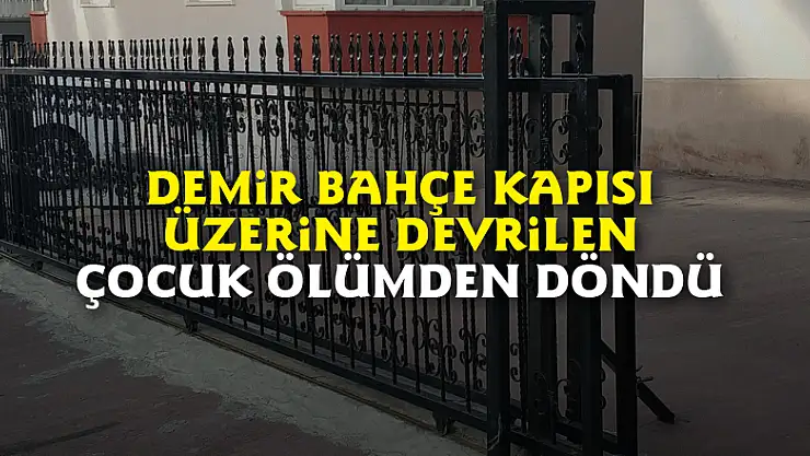 Demir bahçe kapısı üzerine devrilen çocuk ölümden döndü