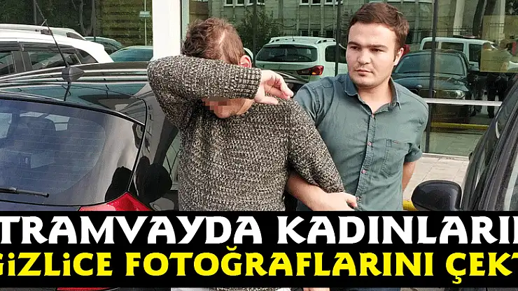 Samsun'da tramvayda kadınların gizlice fotoğraflarını çeken genç ceza alınca tutuklandı