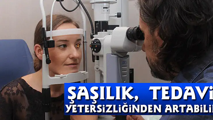 Şaşılık,  tedavi yetersizliğinden artabilir