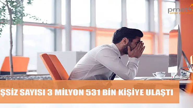 İŞSİZ SAYISI 3 MİLYON 531 BİN KİŞİYE ULAŞTI