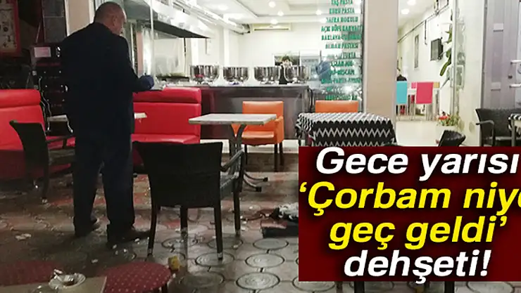 Çorbası geç gelen alkollü şahıs dehşet saçtı 