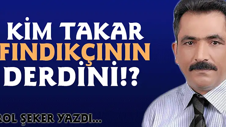 KİM TAKAR FINDIKÇININ DERDİNİ!?