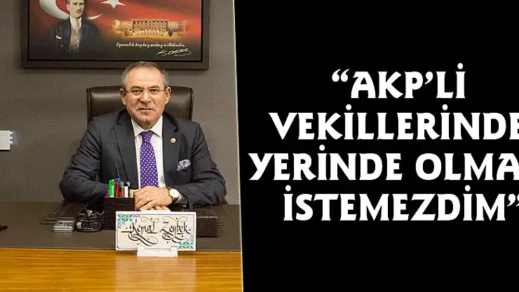 'AKP'Lİ VEKİLLERİNDE YERİNDE OLMAK İSTEMEZDİM'