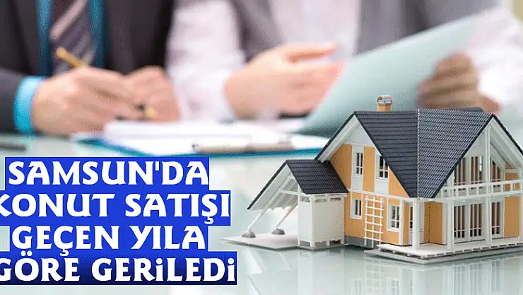 Samsun'da konut satışı geçen yıla göre geriledi