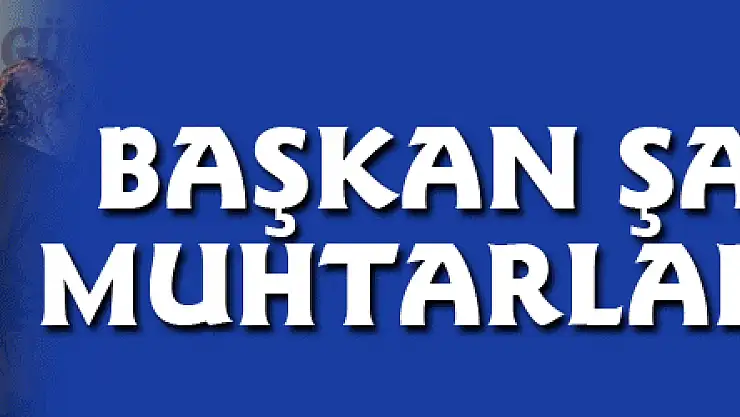 Başkan Şahin'den muhtarlara müjde