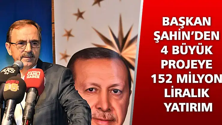 BAŞKAN ŞAHİN'DEN 4 BÜYÜK PROJEYE 152 MİLYON LİRALIK YATIRIM