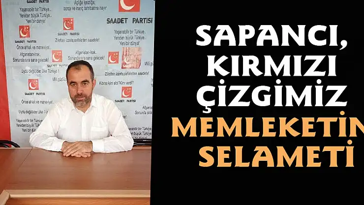 SAPANCI, 'KIRMIZI ÇİZGİMİZ MEMLEKETİN SELAMETİ'