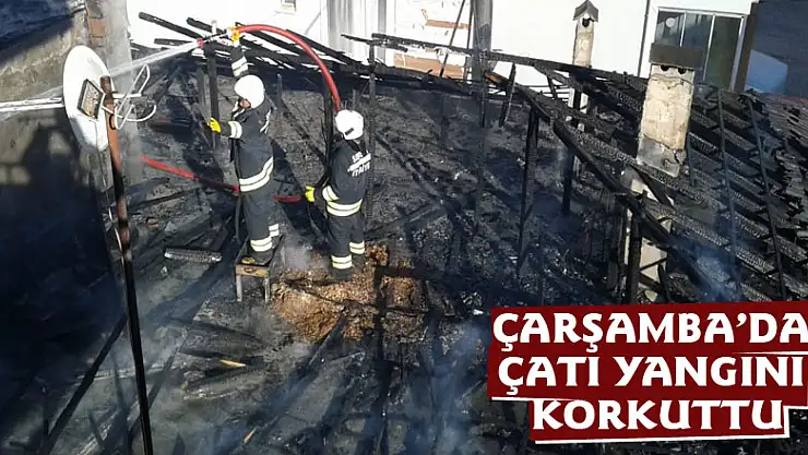 ÇARŞAMBA'DA ÇATI YANGINI KORKUTTU