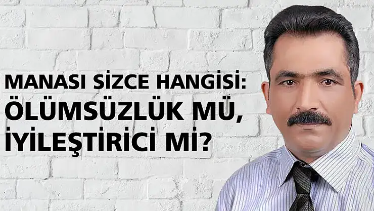 Manası sizce hangisi: Ölümsüzlük mü, İyileştirici mi?