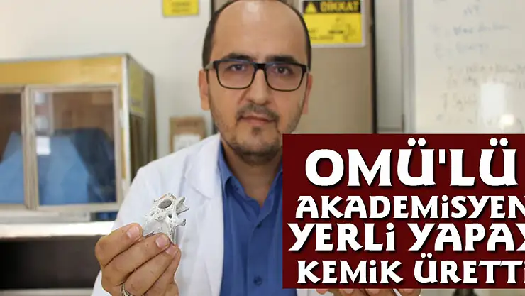 OMÜ'lü akademisyen yerli yapay kemik üretti