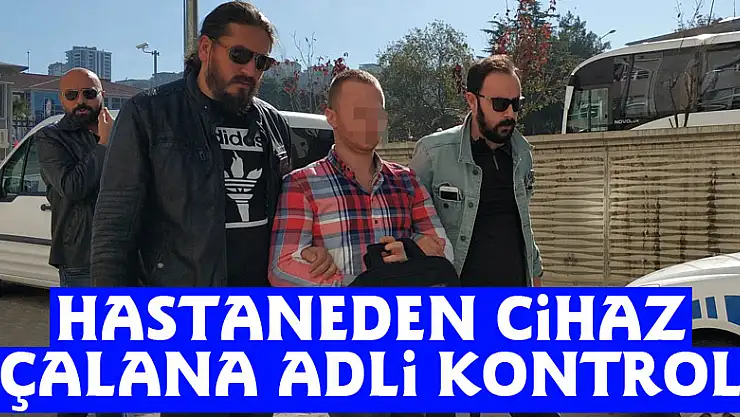 Tedavi olmak için hastaneden cihaz çalana adli kontrol