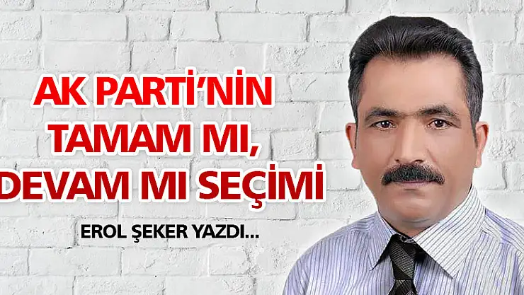 AK Partinin tamam mı, devam mı seçimi Kaynak: AK Partinin tamam mı, devam mı seçimi - Erol ŞEKER