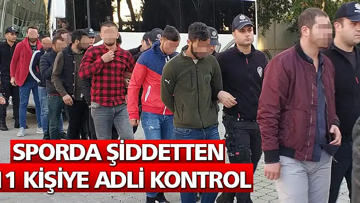 Sporda şiddetten 11 kişiye adli kontrol