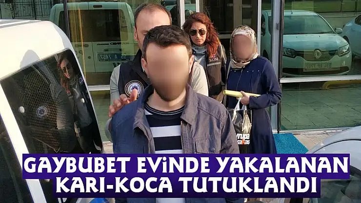 Gaybubet evinde yakalanan karı-koca tutuklandı