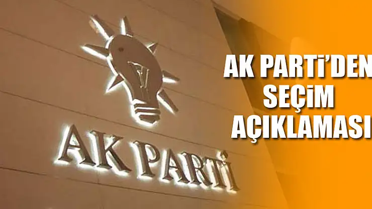 AK PARTİ'DEN SEÇİM AÇIKLAMASI