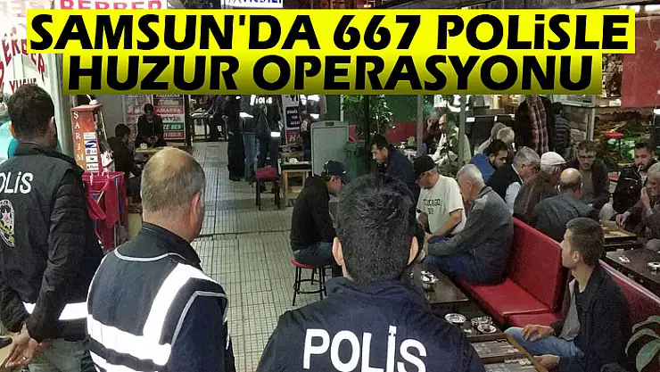 Samsun'da 667 polisle huzur operasyonu