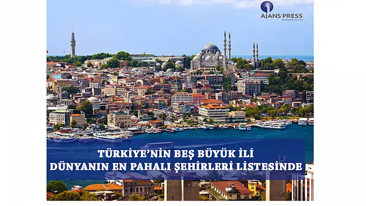 TÜRKİYE'NİN BEŞ BÜYÜK İLİ DÜNYANIN EN PAHALI ŞEHİRLERİ LİSTESİNDE