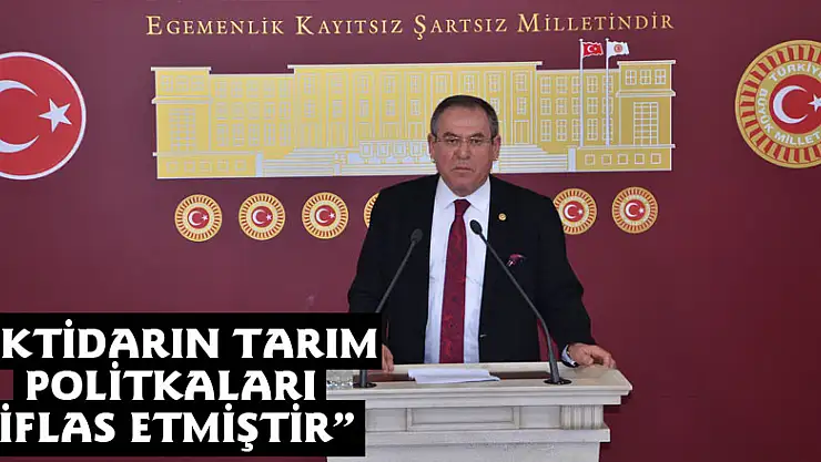 'İKTİDARIN TARIM POLİTKALARI İFLAS ETMİŞTİR'