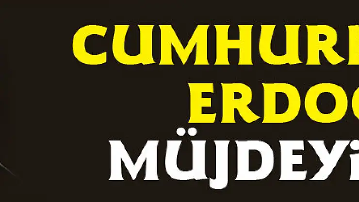 Cumhurbaşkanı Erdoğan müjdeyi verdi!