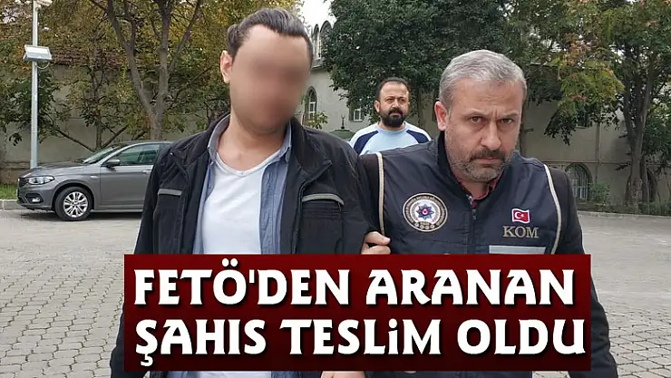 FETÖ'den aranan şahıs teslim oldu