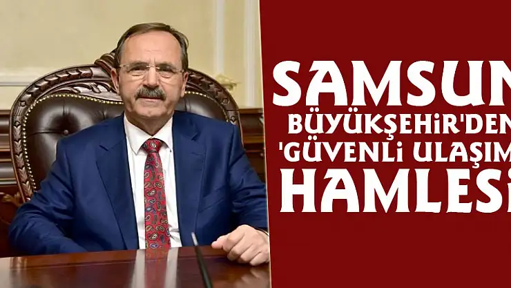 Samsun Büyükşehir'den 'Güvenli Ulaşım' hamlesi