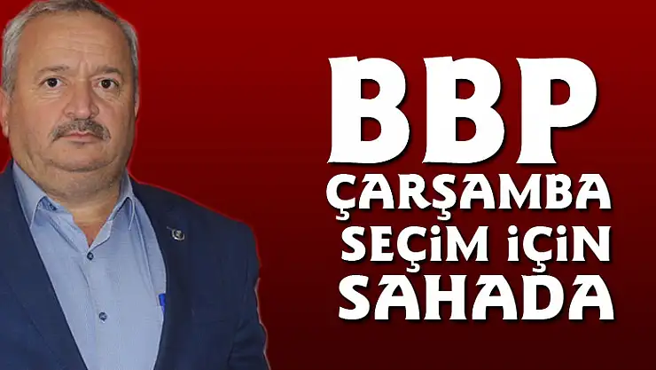 BBP Çarşamba seçim için sahada