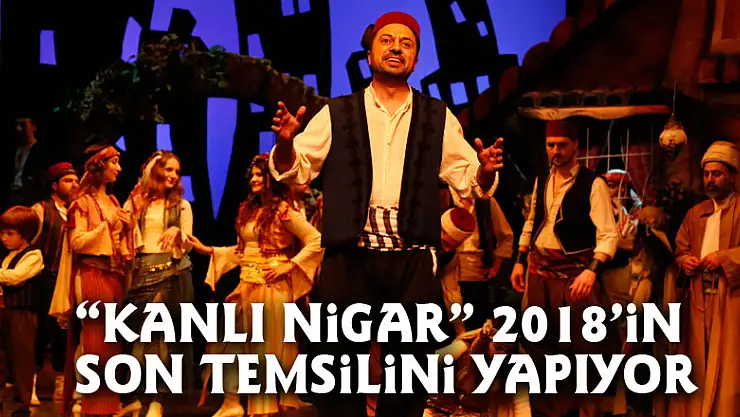 'Kanlı Nigar' 2018'in son temsilini yapıyor