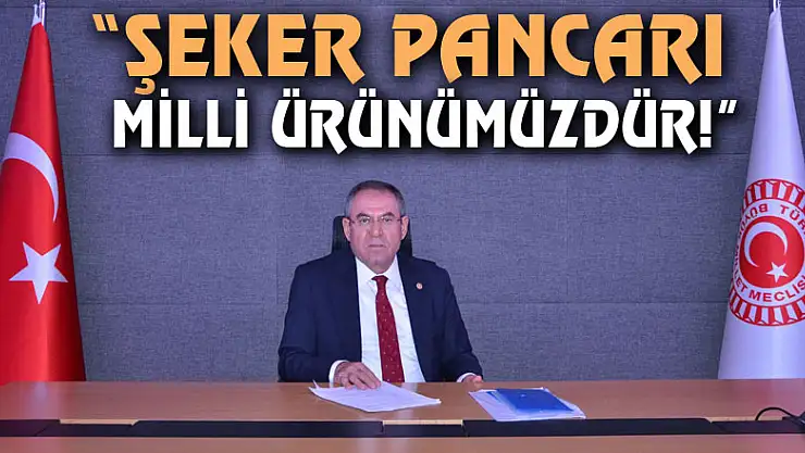 'ŞEKER PANCARI MİLLİ ÜRÜNÜMÜZDÜR!'