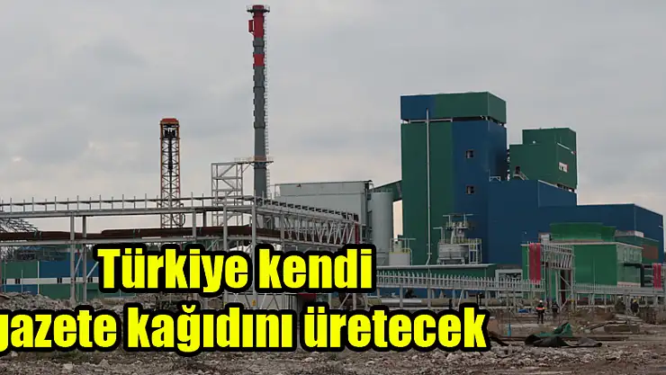 Türkiye kendi gazete kağıdını üretecek