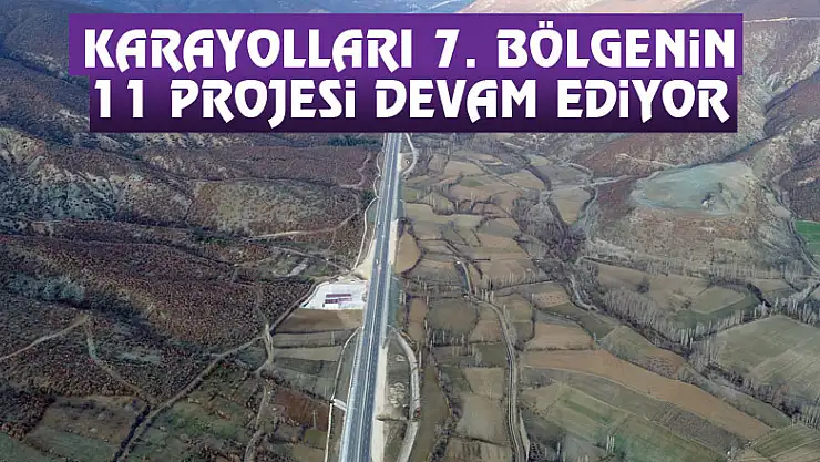 Karayolları 7. Bölgenin 11 projesi devam ediyor