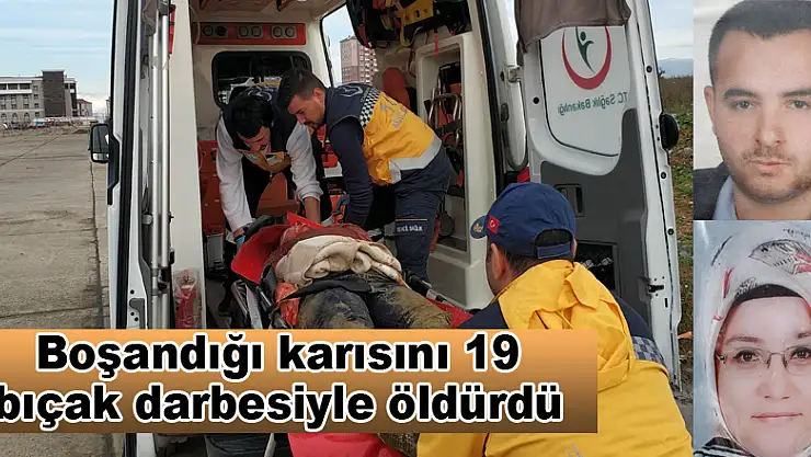 Boşandığı karısını 19 bıçak darbesiyle öldürdü 