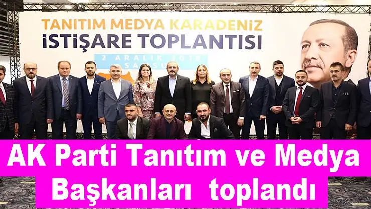 AK Parti Tanıtım ve Medya Başkanları Samsun'da toplandı 