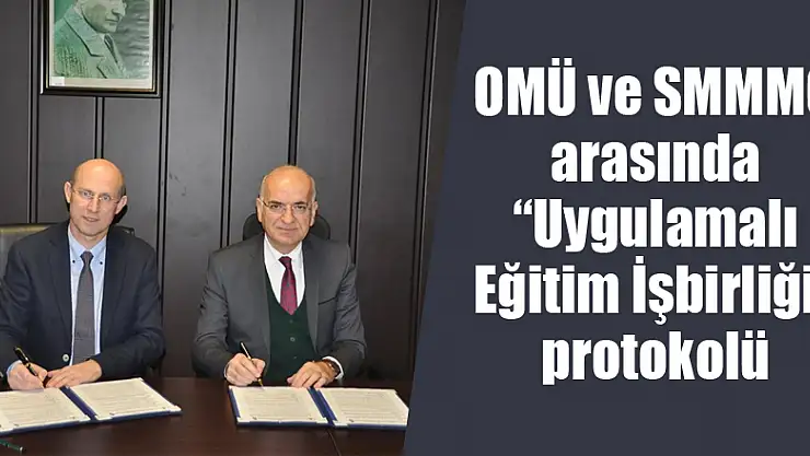OMÜ ve SMMMO arasında 'Uygulamalı Eğitim İşbirliği' protokolü 