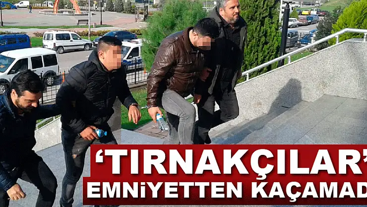 'Tırnakçılar' emniyetten kaçamadı