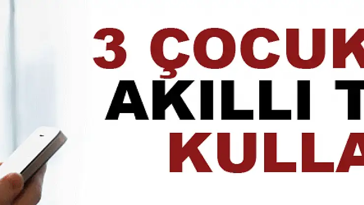3 çocuktan 2'si akıllı telefon kullanıyor