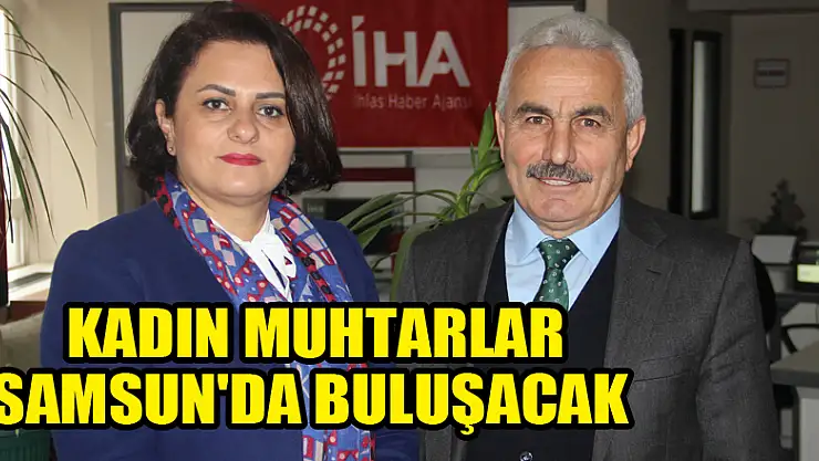  Kadın muhtarlar Samsun'da buluşacak 